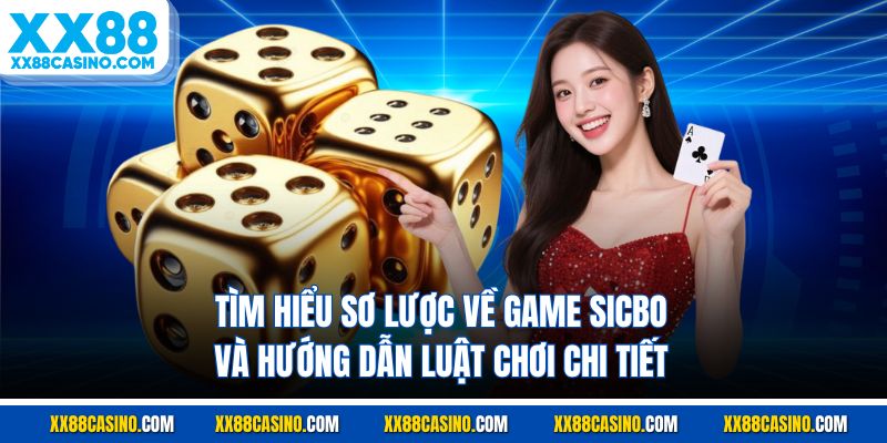 Tìm hiểu sơ lược về game sicbo và hướng dẫn luật chơi chi tiết