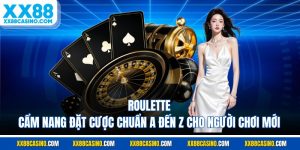 Roulette| Cẩm Nang Đặt Cược Chuẩn A Đến Z Cho Người Chơi Mới